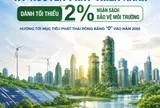 Việt Nam bước vào kỷ nguyên phát triển xanh: Dành tối thiểu 2% ngân sách cho bảo vệ môi trường